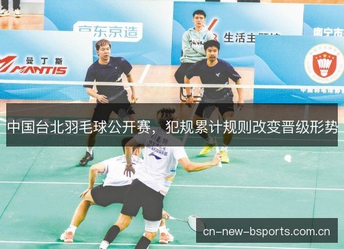 中国台北羽毛球公开赛,犯规累计规则改变晋级形势 中国台北羽毛球公开赛,犯规累计规则改变晋级形势
